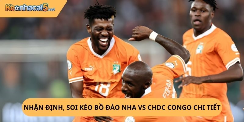 Nhận định, soi kèo Bồ Đào Nha vs CHDC Congo