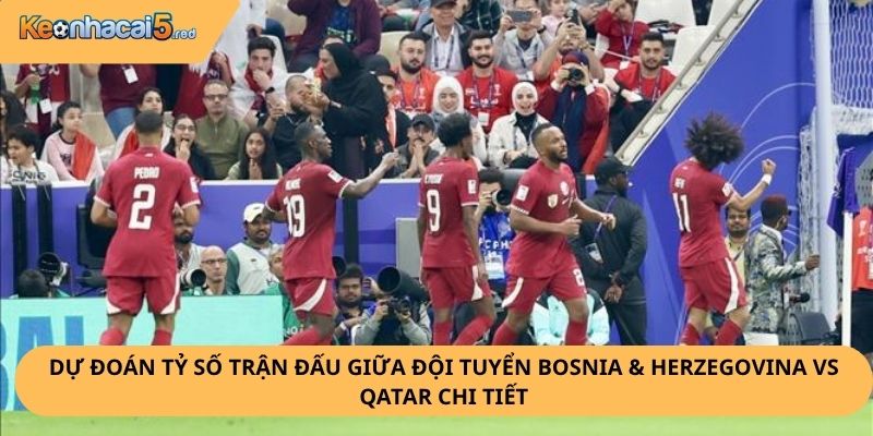 Nhận Định, Soi Kèo Bosnia & Herzegovina vs Qatar