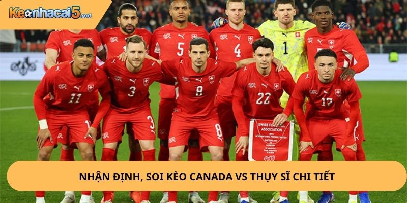 Nhận Định, Soi Kèo Canada vs Thụy Sĩ