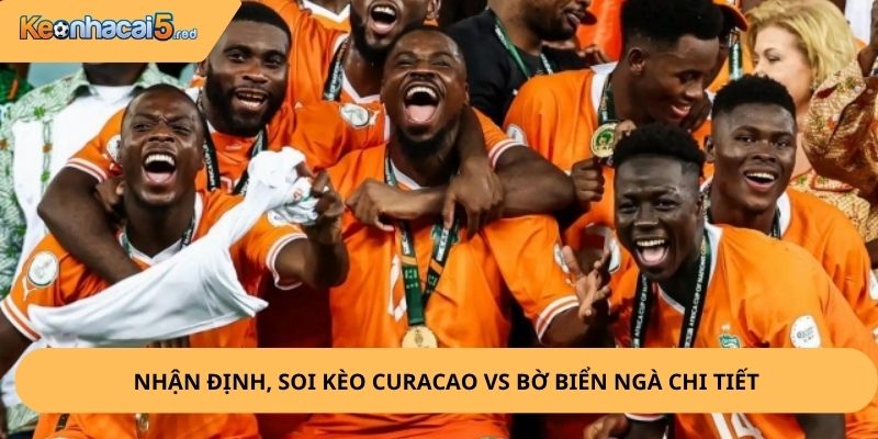 Nhận Định, Soi Kèo Curacao vs Bờ Biển Ngà