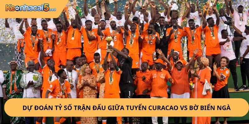 Nhận Định, Soi Kèo Curacao vs Bờ Biển Ngà