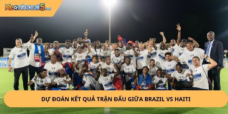 Nhận Định, Soi Kèo Brazil vs Haiti