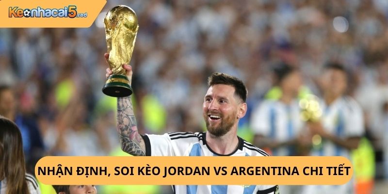 Nhận định, soi kèo Jordan vs Argentina