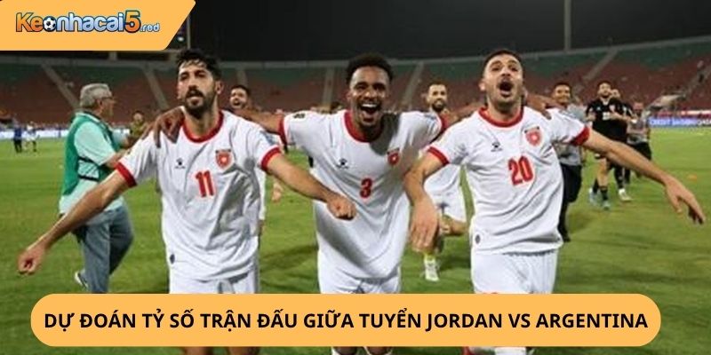 Nhận định, soi kèo Jordan vs Argentina