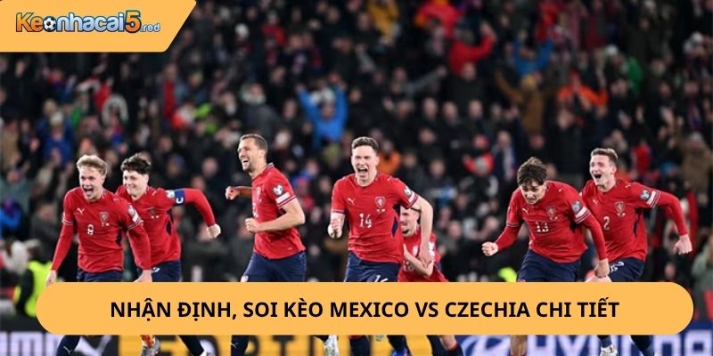 Nhận Định, Soi Kèo Mexico vs Czechia