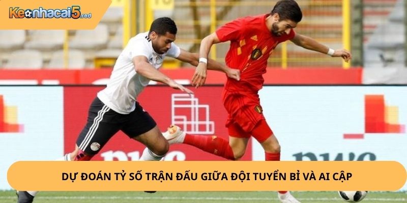 Nhận định, soi kèo Bỉ vs Ai Cập