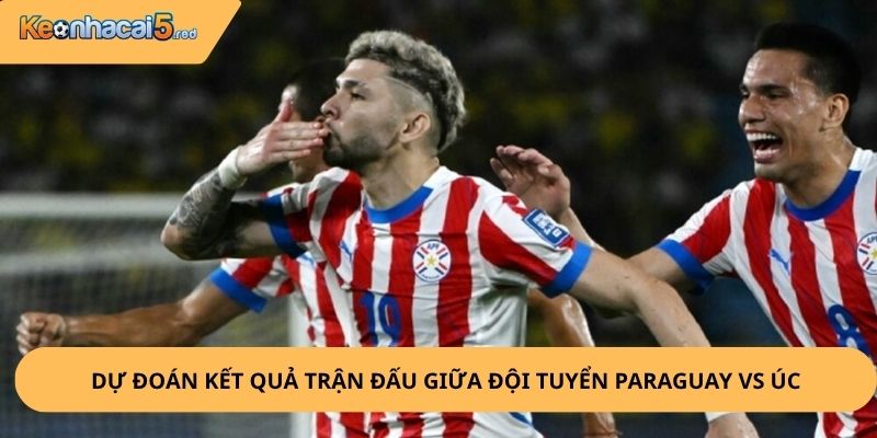 Nhận Định, Soi Kèo Paraguay vs Úc