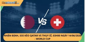 Nhận Định, Soi Kèo Qatar vs Thụy Sĩ