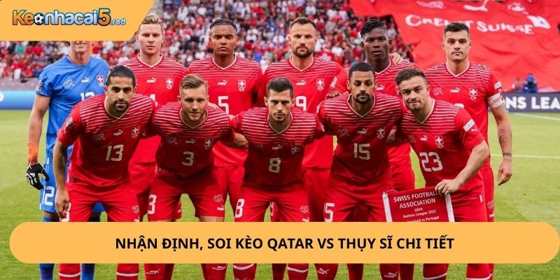 Nhận Định, Soi Kèo Qatar vs Thụy Sĩ
