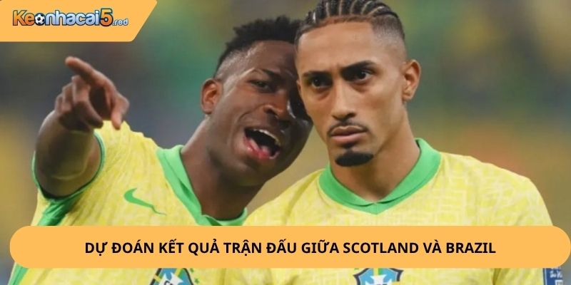 Nhận Định, Soi Kèo Scotland vs Brazil
