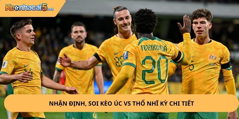 Nhận Định, Soi Kèo Úc vs Thổ Nhĩ Kỳ