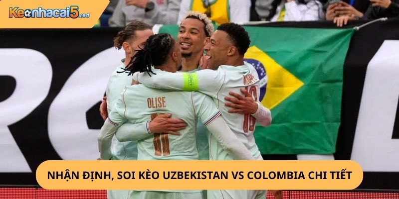 Nhận định, soi kèo Uzbekistan vs Colombia